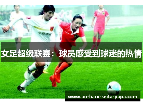 女足超级联赛：球员感受到球迷的热情