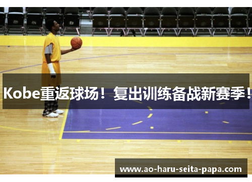 Kobe重返球场！复出训练备战新赛季！